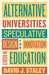 Alternative Universities: Speculative Design for Innovation in Higher Education by David J. Staley