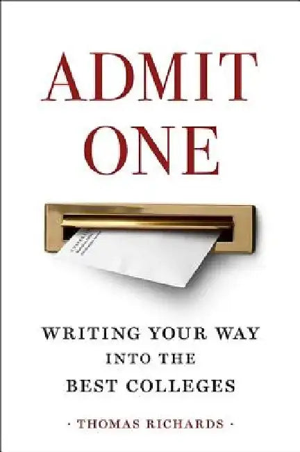 Admit One: Writing Your Way Into the Best Colleges by Thomas Richards