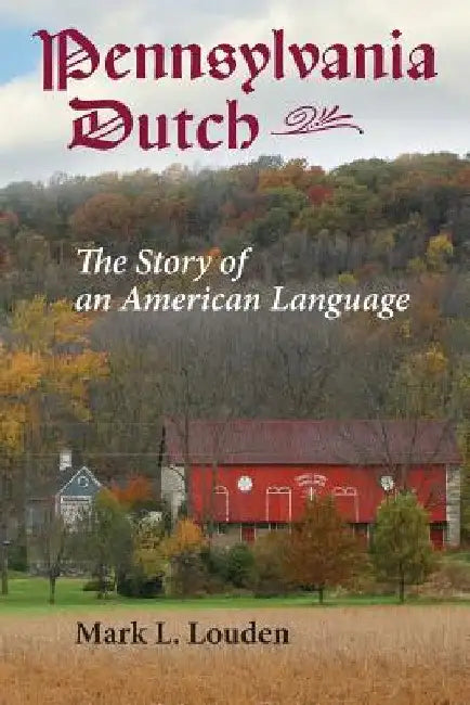 Pennsylvania Dutch: The Story of an American Language by Mark L. Louden