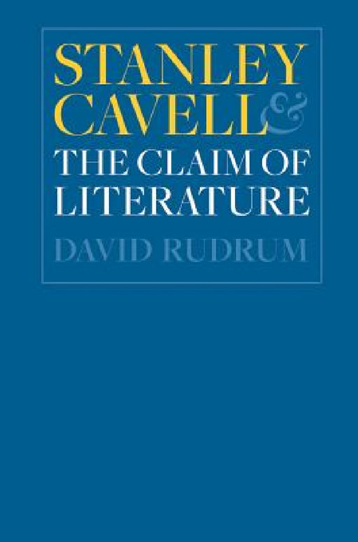 Stanley Cavell and the Claim of Literature by David Rudrum