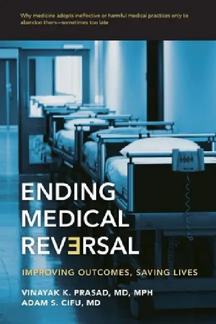 Ending Medical Reversal: Improving Outcomes, Saving Lives by Vinayak K. Prasad