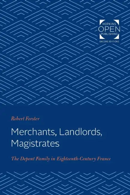 Merchants, Landlords, Magistrates: The Depont Family in Eighteenth-Century France by Robert Forster