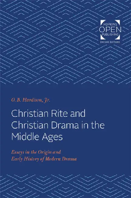 Christian Rite and Christian Drama in the Middle Ages: Essays in the Origin and Early History of Modern Drama by O. B. Hardison