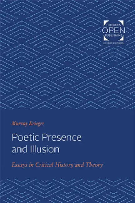 Poetic Presence and Illusion: Essays in Critical History and Theory by Murray Krieger