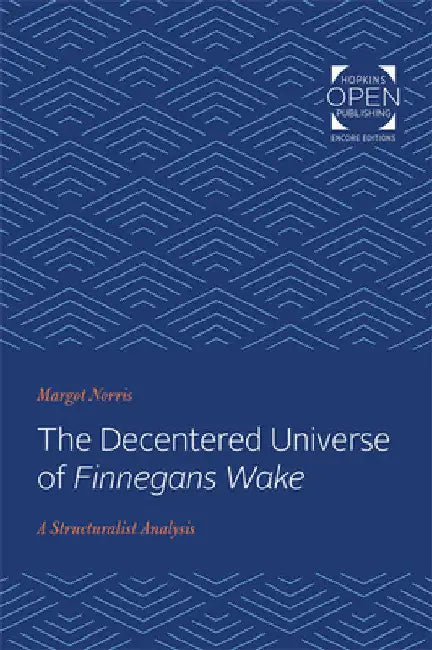 The Decentered Universe of Finnegans Wake: A Structuralist Analysis by Margot Norris