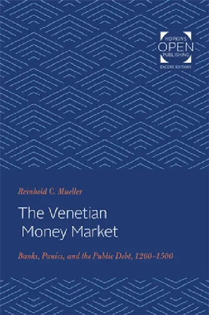 The Venetian Money Market: Banks, Panics, and the Public Debt, 1200-1500 by Reinhold C. Mueller