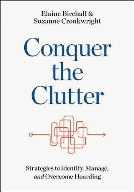 Conquer the Clutter: Strategies to Identify, Manage, and Overcome Hoarding by Elaine Birchall