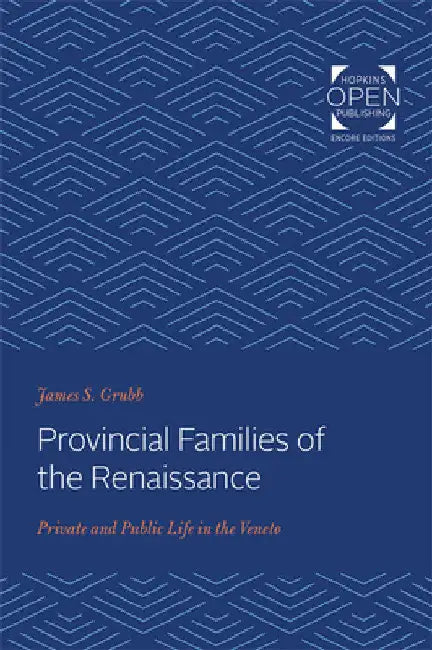 Provincial Families of the Renaissance: Private and Public Life in the Veneto by James S. Grubb
