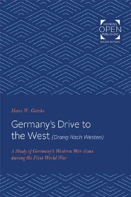 Germany's Drive to the West (Drang Nach Westen): A Study of Germany's Western War Aims During the First World War by Hans W. Gatzke