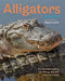Alligators: The Illustrated Guide to Their Biology, Behavior, and Conservation by Kent A. Vliet, Wayne Lynch