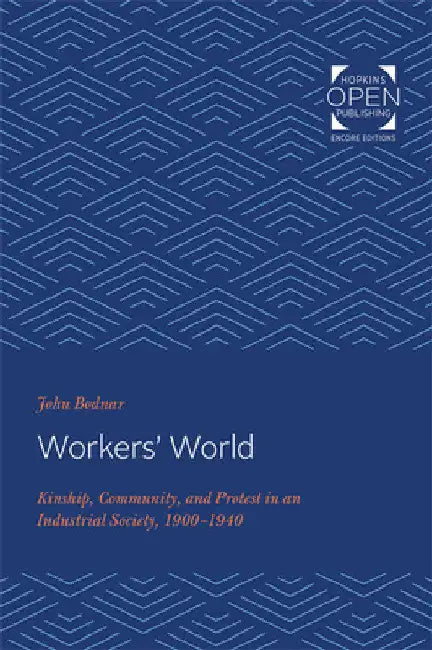 Workers' World: Kinship, Community, and Protest in an Industrial Society, 1900-1940 by John Bodnar