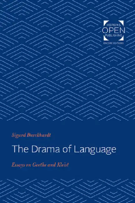 The Drama of Language: Essays on Goethe and Kleist by Sigurd Burckhardt
