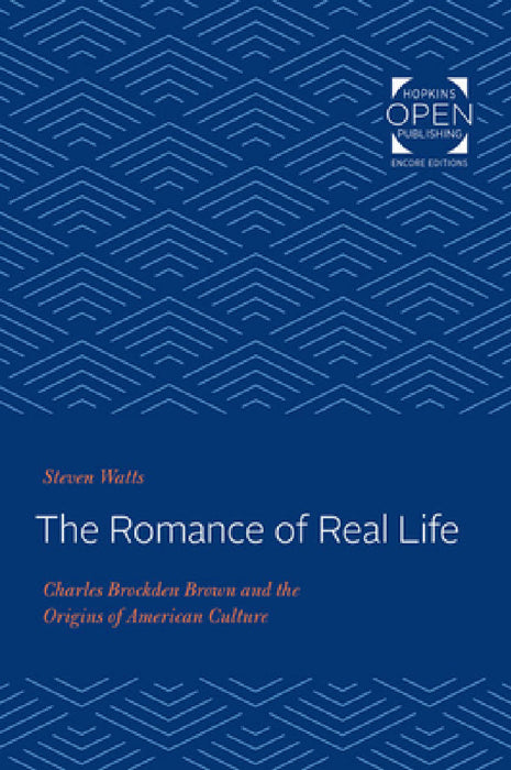 The Romance of Real Life: Charles Brockden Brown and the Origins of American Culture by Steven Watts