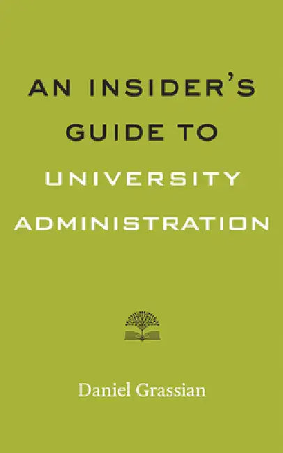 An Insider's Guide to University Administration by Daniel Grassian