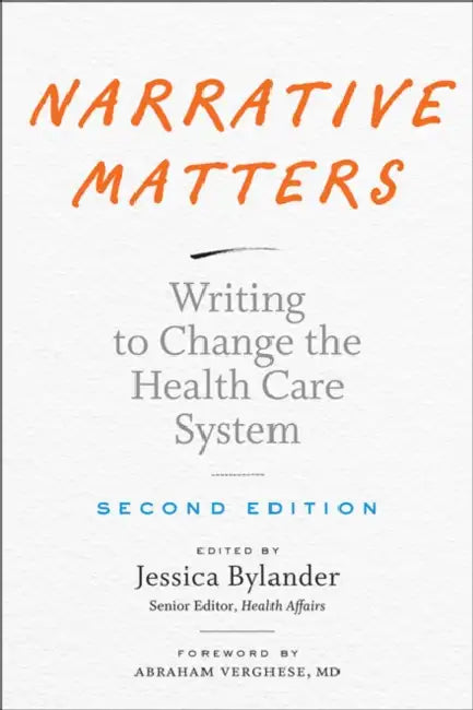 Narrative Matters: Writing to Change the Health Care System by Jessica Bylander, Abraham Verghese