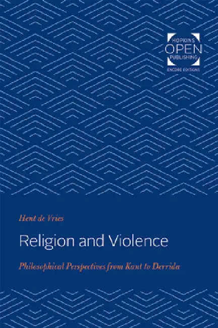 Religion and Violence: Philosophical Perspectives from Kant to Derrida by Hent de Vries