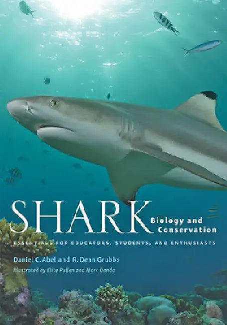 Shark Biology and Conservation: Essentials for Educators, Students, and Enthusiasts by Daniel C. Abel, R. Dean Grubbs, Elise Pullen
