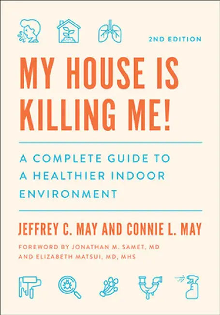 My House Is Killing Me!: The Complete Guide to a Healthier Indoor Environment by Jeffrey C. May
