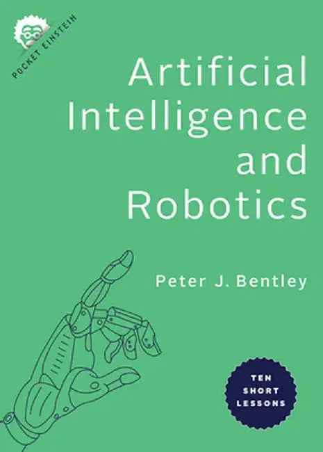 Artificial Intelligence and Robotics: Ten Short Lessons by Peter J. Bentley