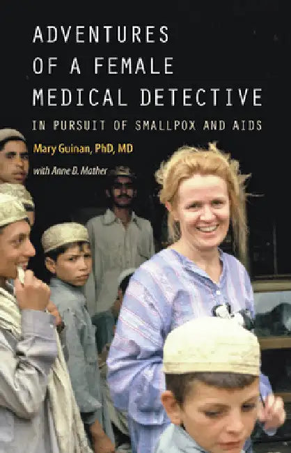 Adventures of a Female Medical Detective: In Pursuit of Smallpox and AIDS by Mary Guinan