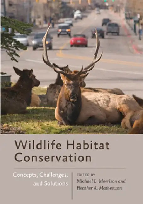 Wildlife Habitat Conservation: Concepts, Challenges, and Solutions by Michael L. Morrison