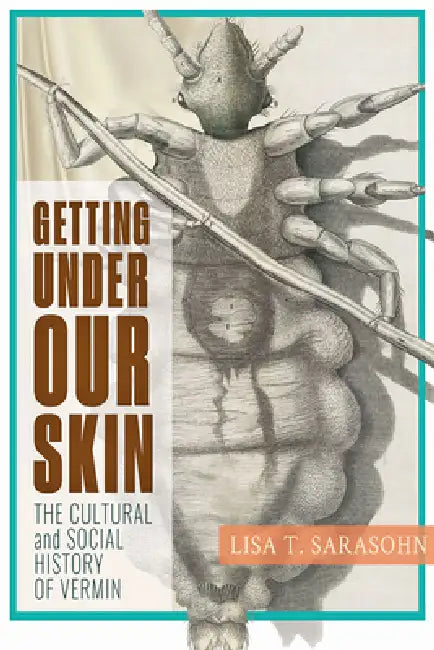 Getting Under Our Skin: The Cultural and Social History of Vermin by Lisa T. Sarasohn
