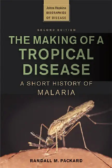 The Making of a Tropical Disease: A Short History of Malaria by Randall M. Packard