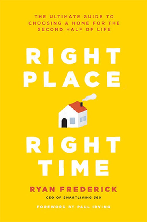 Right Place, Right Time: The Ultimate Guide to Choosing a Home for the Second Half of Life by Ryan Frederick