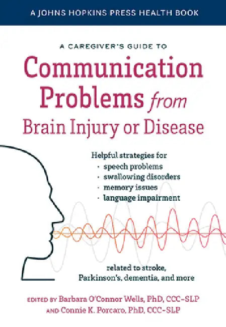 A Caregiver's Guide to Communication Problems from Brain Injury or Disease by Barbara O'Connor Wells, Connie K. Porcaro