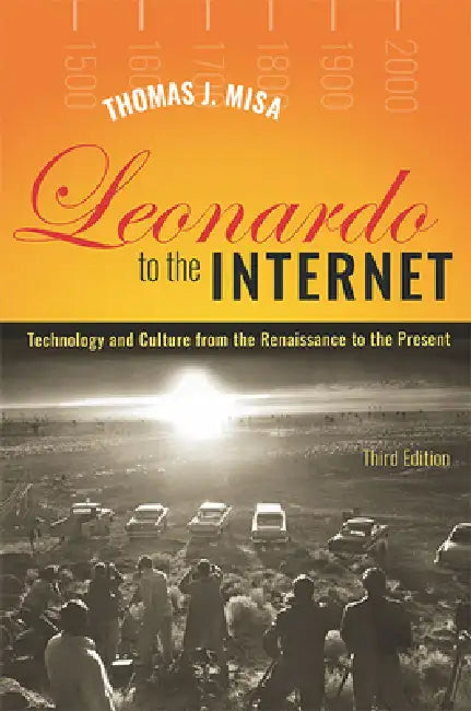 Leonardo to the Internet: Technology and Culture from the Renaissance to the Present by Thomas J. Misa