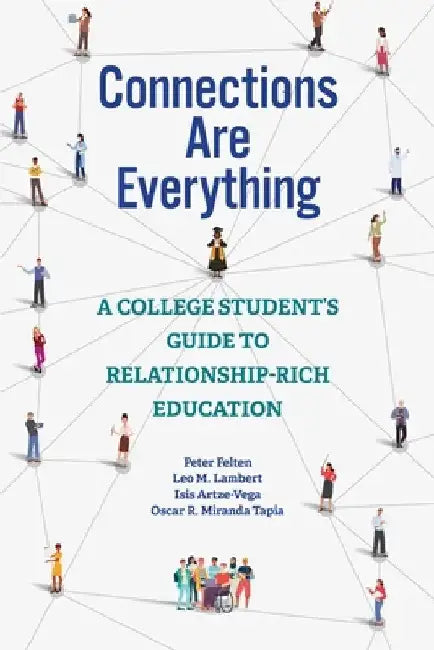 Connections Are Everything: A College Student's Guide to Relationship-Rich Education by Peter Felten
