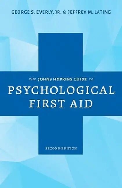 The Johns Hopkins Guide to Psychological First Aid by George S. Everly, Jeffrey M. Lating