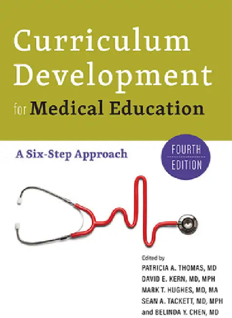 Curriculum Development for Medical Education: A Six-Step Approach by Patricia A. Thomas, David E. Kern, Mark T. Hughes