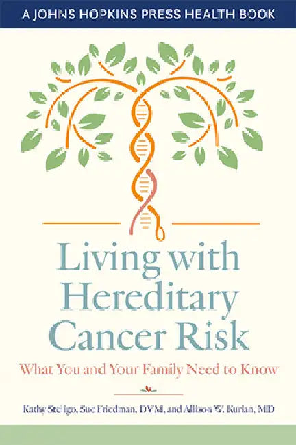 Living with Hereditary Cancer Risk: What You and Your Family Need to Know by Kathy Steligo, Sue Friedman, Allison W. Kurian