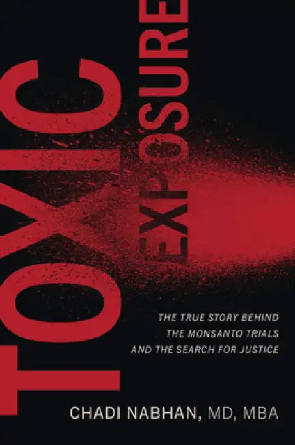 Toxic Exposure: The True Story Behind the Monsanto Trials and the Search for Justice by Chadi Nabhan