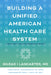 Building a Unified American Health Care System: A Blueprint for Comprehensive Reform by Gilead I. Lancaster, Jim Himes, David L. Katz