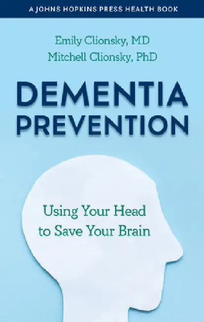 Dementia Prevention: Using Your Head to Save Your Brain by Emily Clionsky