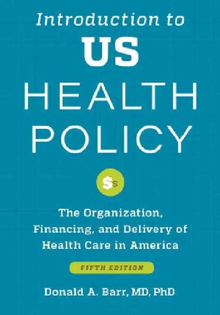 Introduction to Us Health Policy: The Organization, Financing, and Delivery of Health Care in America by Donald A. Barr