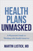 Health Plans Unmasked: A Physician's Guide to Working with Health Insurers by Martin Lustick