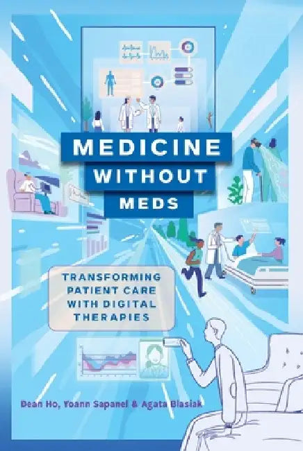 Medicine Without Meds: Transforming Patient Care with Digital Therapies by Dean Ho