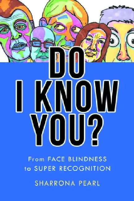 Do I Know You?: From Face Blindness to Super Recognition by Sharrona Pearl
