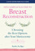 The Complete Guide to Breast Reconstruction: Choosing the Best Options After Your Mastectomy by Kathy Steligo
