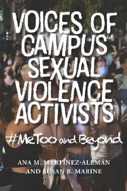 Voices of Campus Sexual Violence Activists: #Metoo and Beyond by Ana M. Martínez-Alemán, Susan Marine