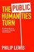 The Public Humanities Turn: The University as an Instrument of Cultural Transformation by Philip Lewis