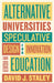 Alternative Universities: Speculative Design for Innovation in Higher Education by David J. Staley