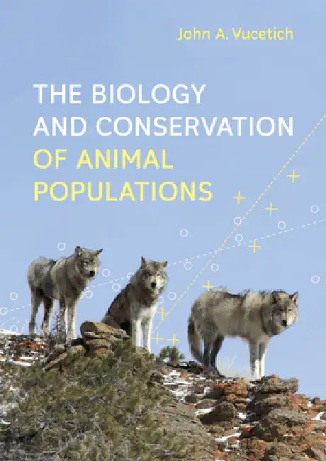 Biology and Conservation of Animal Populations by John A. Vucetich