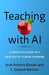 Teaching with AI: A Practical Guide to a New Era of Human Learning by José Antonio Bowen