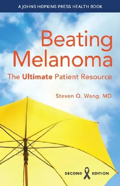 Beating Melanoma: The Ultimate Patient Resource by Steven Q. Wang