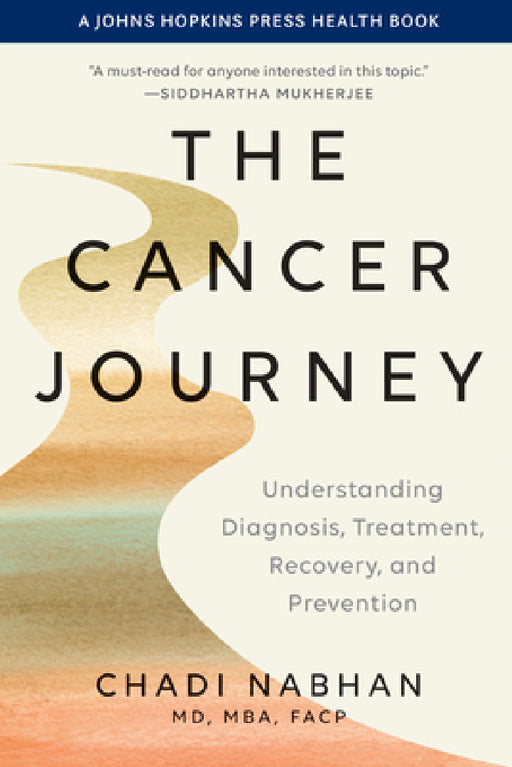 The Cancer Journey: Understanding Diagnosis, Treatment, Recovery, and Prevention by Chadi Nabhan