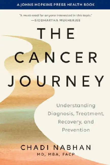 The Cancer Journey: Understanding Diagnosis, Treatment, Recovery, and Prevention by Chadi Nabhan